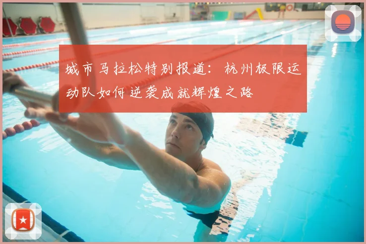 城市马拉松特别报道：杭州极限运动队如何逆袭成就辉煌之路