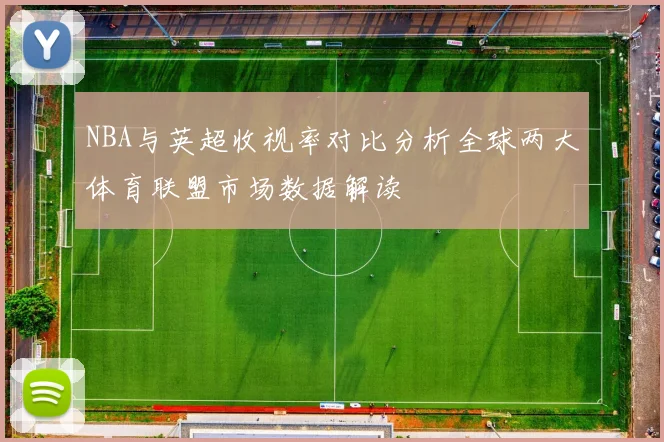 NBA与英超收视率对比分析全球两大体育联盟市场数据解读