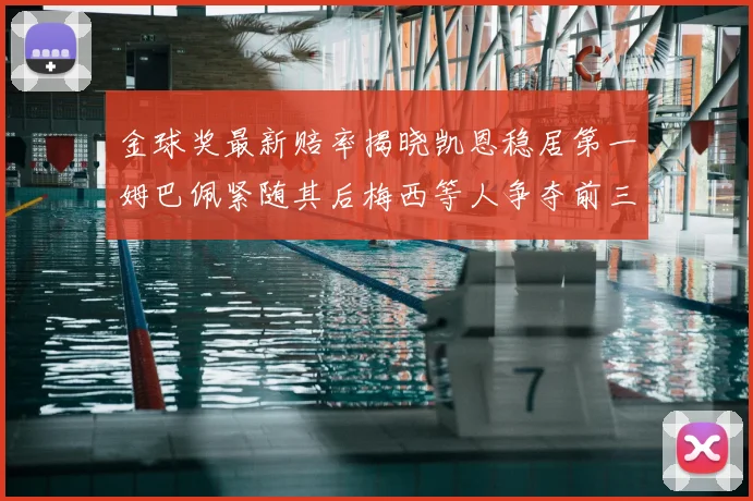 金球奖最新赔率揭晓凯恩稳居第一姆巴佩紧随其后梅西等人争夺前三名