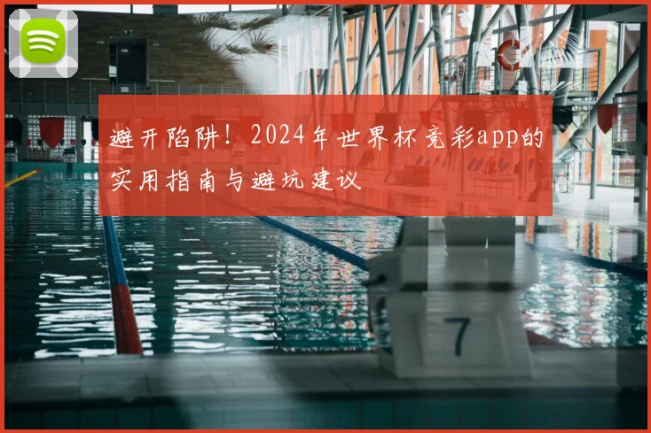 避开陷阱!2024年世界杯竞彩app的实用指南与避坑建议