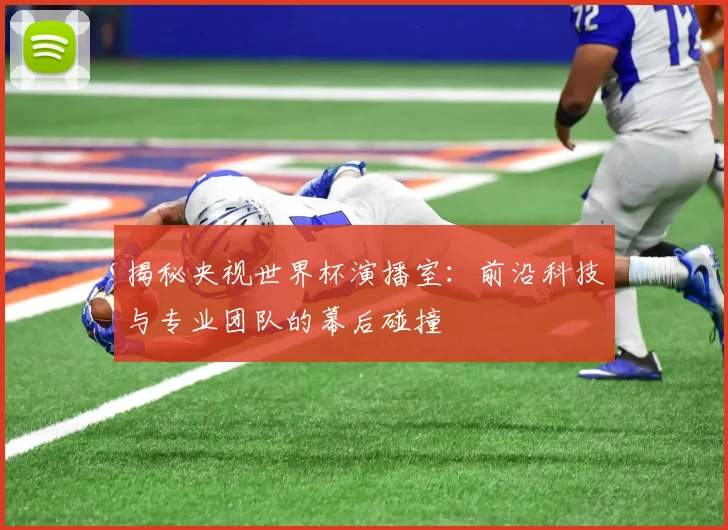 揭秘央视世界杯演播室：前沿科技与专业团队的幕后碰撞