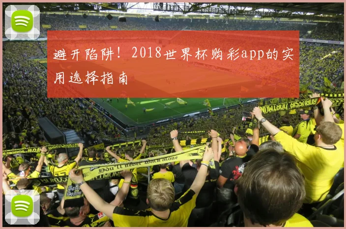 避开陷阱!2018世界杯购彩app的实用选择指南