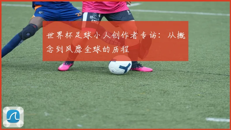 世界杯足球小人创作者专访:从概念到风靡全球的历程