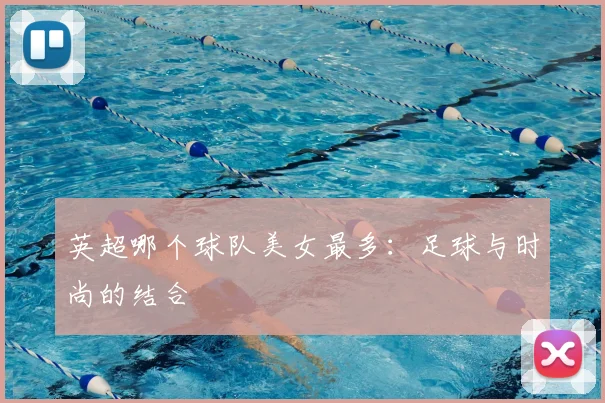 英超哪个球队美女最多:足球与时尚的结合